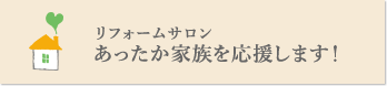 リフォームサロン あったか家族を応援します！